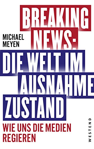 Breaking News: Die Welt im Ausnahmezustand: Wie uns die Medien regieren Breaking News: Die Welt im Ausnahmezustand: Wie uns die Medien regieren