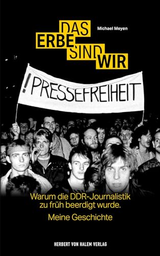 Das Erbe sind wir: Warum die DDR-Journalistik zu früh beerdigt wurde. Meine Geschichte von Herbert von Halem Verlag