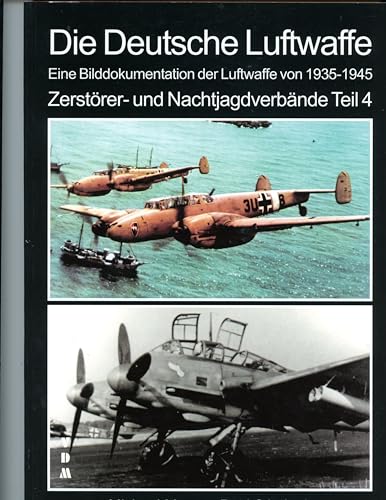 Die Deutsche Luftwaffe: Eine Bilddokumentation der Luftwaffe von 1935 - 1945, Zerstörer- und Nachtjagdverbände. Teil 4