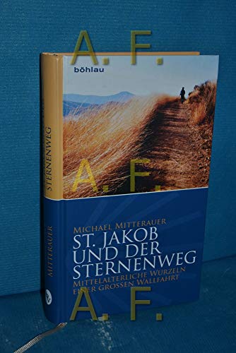 St. Jakob und der Sternenweg: Mittelalterliche Wurzeln einer großen Wallfahrt von Böhlau Verlag Wien