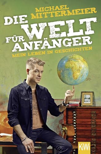 Die Welt für Anfänger: Mein Leben in Geschichten von Kiepenheuer & Witsch GmbH