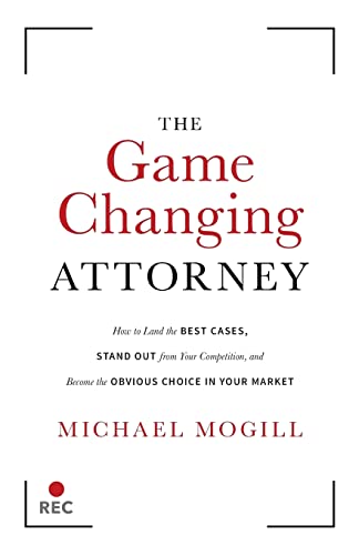 The Game Changing Attorney: How to Land the Best Cases, Stand Out from Your Competition, and Become the Obvious Choice in Your Market von Lioncrest Publishing