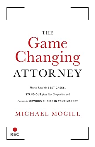 The Game Changing Attorney: How to Land the Best Cases, Stand Out from Your Competition, and Become the Obvious Choice in Your Market von Lioncrest Publishing