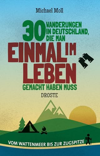 30 Wanderungen in Deutschland, die man einmal im Leben gemacht haben muss: Vom Wattenmeer bis zur Zugspitze von Droste Verlag