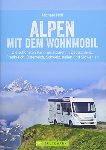 Alpen mit dem Wohnmobil; Panoramatouren in den Alpen für Wohnmobile – Deutschland, Frankreich, Österreich, Schweiz, Italien und Slowenien – die besten ... Österreich, Schweiz, Italien und Slowenien