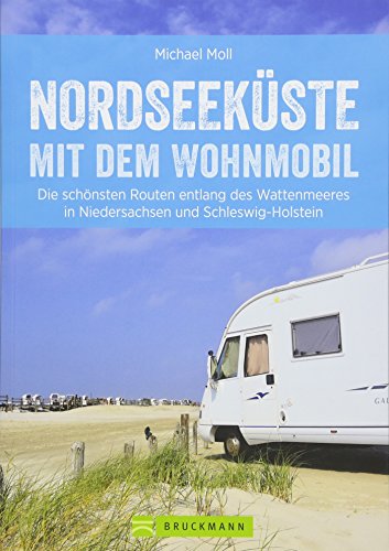 Nordseeküste Wohnmobil: Deutsche Nordseeküste mit dem Wohnmobil. Die schönsten Routen entlang des Weltnaturerbes Wattenmeer. Ein Wohnmobilreiseführer ... in Niedersachsen und Schleswig-Holstein