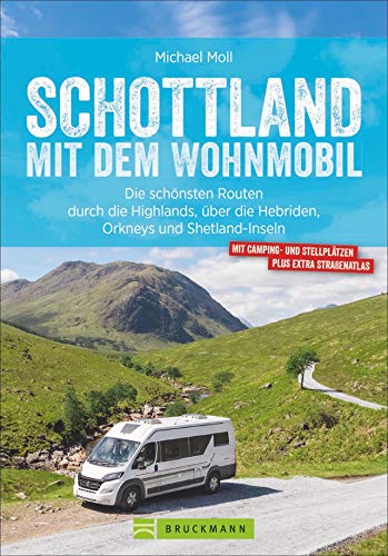 Schottland mit dem Wohnmobil: Die schönsten Routen zwischen Edinburgh und den Highlands – in einem Wohnmobilreiseführer vereint. Inklusive ... die ... die Hebriden, Orkmeys und Shetland Inseln