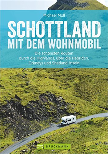 Schottland mit dem Wohnmobil: Die schönsten Routen zwischen Edinburgh und den Highlands – in einem Wohnmobilreiseführer vereint. Inklusive ... die Hebriden, Orkneys und Shetland-Inseln Schottland mit dem Wohnmobil: Die schönsten Routen zwischen Edinburgh und den Highlands – in einem Wohnmobilreiseführer vereint. Inklusive ... die Hebriden, Orkneys und Shetland-Inseln