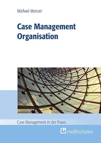 Case Mangaement Organisation (Case Management in der Praxis) von medhochzwei Verlag