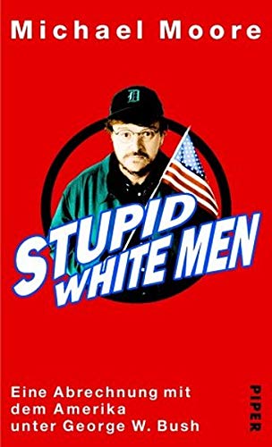 Stupid White Men. Eine Abrechnung mit dem Amerika unter George W. Bush von Piper,