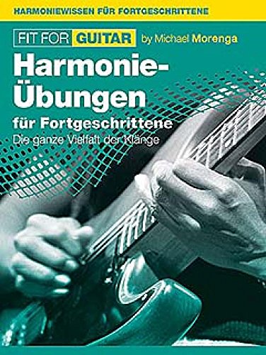 Fit For Guitar, Bd. 4 -Harmonie-Grundlagen für Fortgeschrittene-: Lehrmaterial, Technik für Gitarre: Die ganze Vielfalt der Klänge