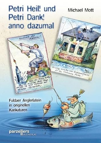 Petri Heil! und Petri Dank! anno dazumal: Fuldaer Anglerlatein in originellen Karikaturen von Parzellers Buchverlag