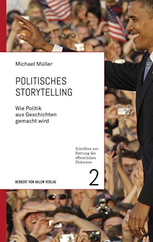 Politisches Storytelling: Wie Politik aus Geschichten gemacht wird (Schriften zur Rettung des öffentlichen Diskurses) von Herbert von Halem Verlag