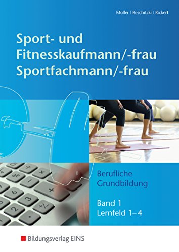 Sport- und Fitnesskaufmann & Sportfachfrau/Sportfachmann: Berufliche Grund- und Fachbildung / Berufliche Grundbildung: Lernfelder 1-4: Schülerband 1 Sport- und Fitnesskaufmann & Sportfachfrau/Sportfachmann: Berufliche Grund- und Fachbildung / Berufliche Grundbildung: Lernfelder 1-4: Schülerband 1