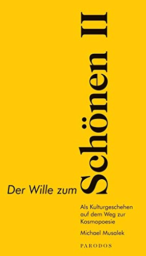 Der Wille zum Schönen II: Als Kulturgeschehen auf dem Weg zur Kosmopoesie