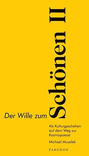 Der Wille zum Schönen II: Als Kulturgeschehen auf dem Weg zur Kosmopoesie von Parodos Verlag