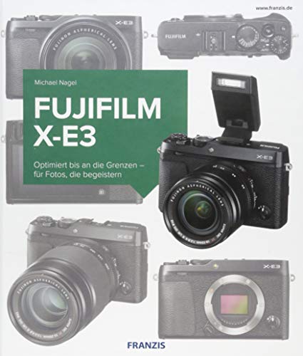 Kamerabuch Fujifilm X-E3: Optimiert bis an die Grenzen - für Fotos, die begeistern