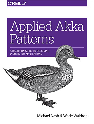 Applied Akka Patterns: A Hands-On Guide to Designing Distributed Applications Applied Akka Patterns: A Hands-On Guide to Designing Distributed Applications