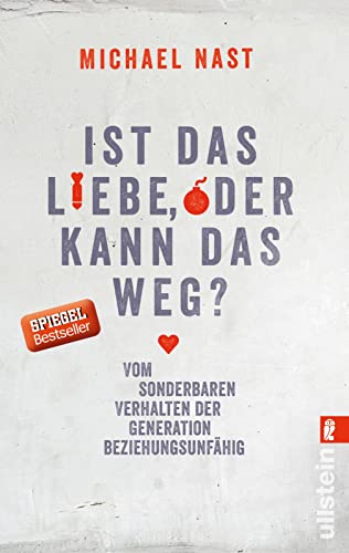 Ist das Liebe, oder kann das weg?: Vom Sonderbaren Verhalten Der Generation Beziehungsunfähig: Vom sonderbaren Verhalten der Generation ... von der Generation Beziehungsunfähig