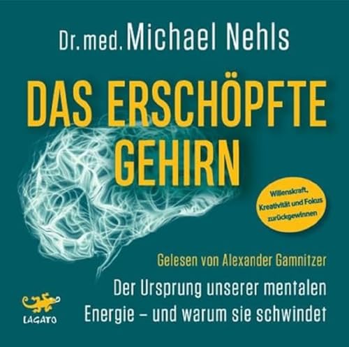 Das erschöpfte Gehirn: Der Ursprung unserer mentalen Energie – und warum sie schwindet - Willenskraft, Kreativität und Fokus zurückgewinnen