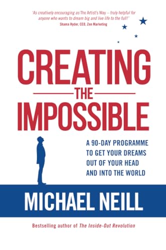 Creating the Impossible: A 90-day Program to Get Your Dreams Out of Your Head and into the World: A 90-day Programme to Get Your Dreams Out of Your Head and into the World