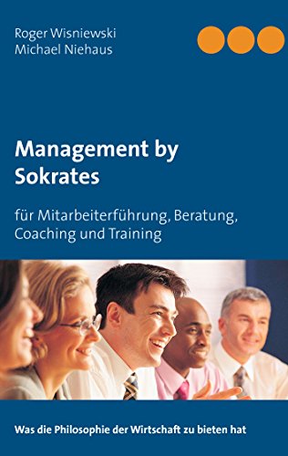 Management by Sokrates: für Mitarbeiterführung, Beratung, Coaching und Training