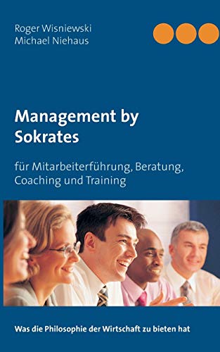 Management by Sokrates: für Mitarbeiterführung, Beratung, Coaching und Training von Books on Demand