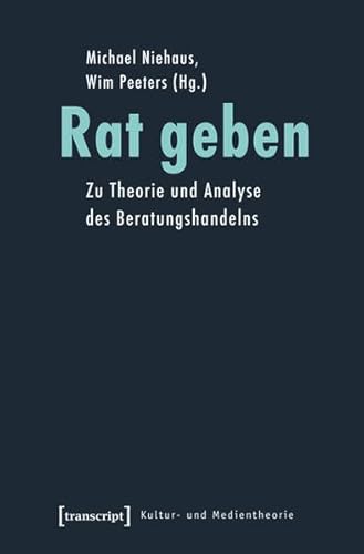 Rat geben: Zu Theorie und Analyse des Beratungshandelns (Kultur- und Medientheorie) von transcript Verlag