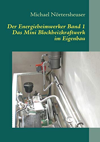 Der Energieheimwerker Band 1: Das Mini Blockheizkraftwerk im Eigenbau von Books on Demand GmbH