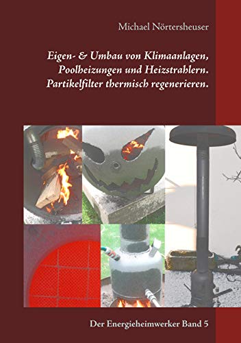 Eigen- & Umbau von Klimaanlagen, Poolheizungen und Heizstrahlern. Partikelfilter thermisch regenerieren.: Der Energieheimwerker Band 5 von Books on Demand