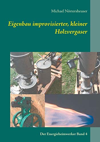 Eigenbau improvisierter, kleiner Holzvergaser: Der Energieheimwerker Band 4 von Books on Demand