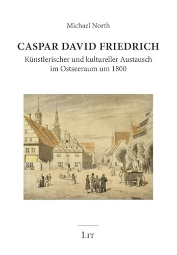 Caspar David Friedrich Künstlerischer und kultureller Austausch im Ostseeraum um 1800 (Forum Kultur) von Lit Verlag