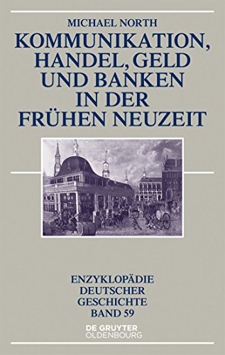 Kommunikation, Handel, Geld und Banken in der Frühen Neuzeit (Enzyklopädie deutscher Geschichte, Band 59)