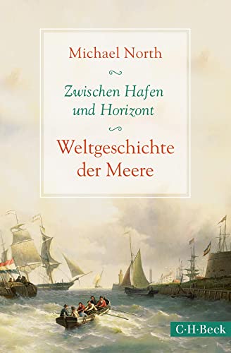 Zwischen Hafen und Horizont: Weltgeschichte der Meere (Beck Paperback)