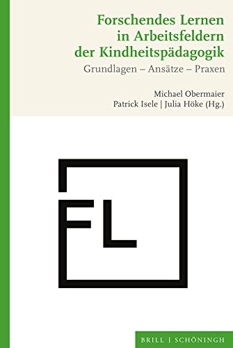 Forschendes Lernen in Arbeitsfeldern der Kindheitspädagogik: Grundlagen - Ansätze - Praxen von Brill U Schoningh
