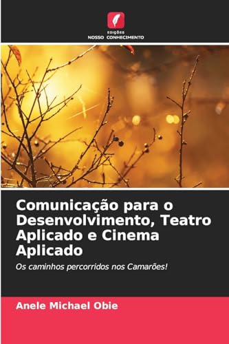 Comunicação para o Desenvolvimento, Teatro Aplicado e Cinema Aplicado: Os caminhos percorridos nos Camarões! von Edições Nosso Conhecimento