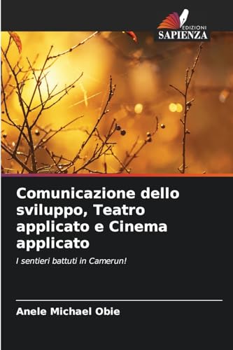 Comunicazione dello sviluppo, Teatro applicato e Cinema applicato: I sentieri battuti in Camerun! von Edizioni Sapienza