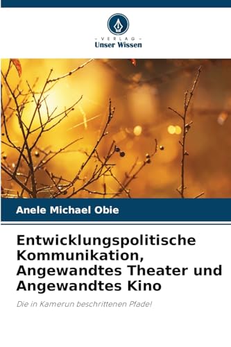 Entwicklungspolitische Kommunikation, Angewandtes Theater und Angewandtes Kino: Die in Kamerun beschrittenen Pfade! von Verlag Unser Wissen