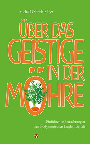 Über das Geistige in der Möhre: Einführende Betrachtungen zur biodynamischen Landwirtschaft