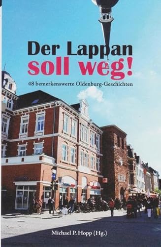 Der Lappan soll weg!: 48 bemerkenswerte Oldenburg-Geschichten von Isensee Florian GmbH