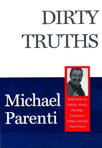 Dirty Truths: Reflections on Politics, Media, Ideology, Conspiracy, Ethnic Life and Class Power Dirty Truths: Reflections on Politics, Media, Ideology, Conspiracy, Ethnic Life and Class Power