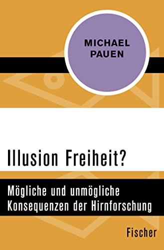 Illusion Freiheit?: Mögliche und unmögliche Konsequenzen der Hirnforschung von FISCHER Taschenbuch