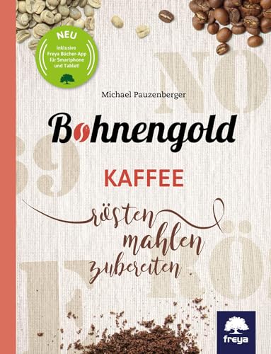 Bohnengold: Kaffee rösten, mahlen, zubereiten