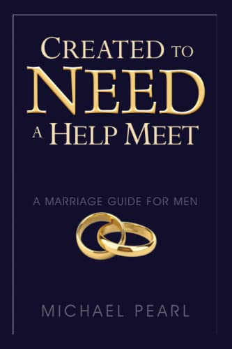 Created To Need A Help Meet: A Marriage Guide For Men
