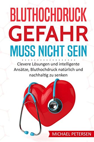 Bluthochdruck Gefahr muss nicht sein: Clevere Lösungen und intelligente Ansätze, Bluthochdruck natürlich und nachhaltig zu senken von Independently published