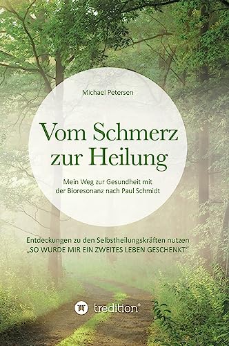 Vom Schmerz zur Heilung: Mein Weg zur Gesundheit mit der Bioresonanz nach Paul Schmidt. Entdeckungen zu den Selbstheilungskräften nutzen. von tredition