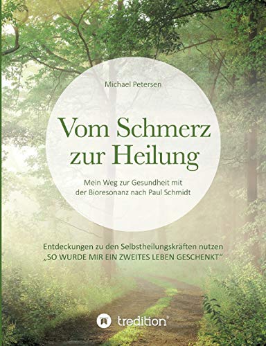 Vom Schmerz zur Heilung: Mein Weg zur Gesundheit mit der Bioresonanz nach Paul Schmidt. Entdeckungen zu den Selbstheilungskräften nutzen. Vom Schmerz zur Heilung: Mein Weg zur Gesundheit mit der Bioresonanz nach Paul Schmidt. Entdeckungen zu den Selbstheilungskräften nutzen.