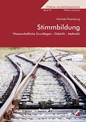 Stimmbildung: Wissenschaftliche Grundlagen – Didaktik – Methodik (Forum Musikpädagogik)