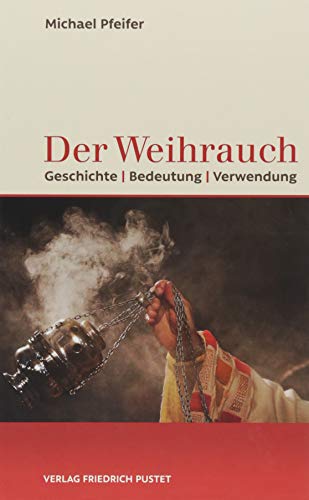 Der Weihrauch: Geschichte, Bedeutung, Verwendung von Pustet, Friedrich GmbH