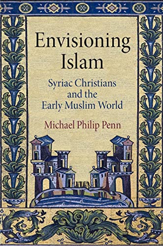 Penn, M: Envisioning Islam: Syriac Christians and the Early Muslim World (Divinations: Rereading Late Ancient Religion) von University of Pennsylvania Press
